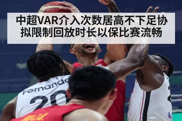 中超VAR介入次数居高不下足协拟限制回放时长以保比赛流畅